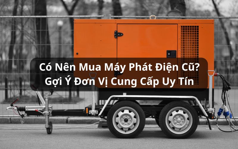 có nên mua máy phát điện cũ